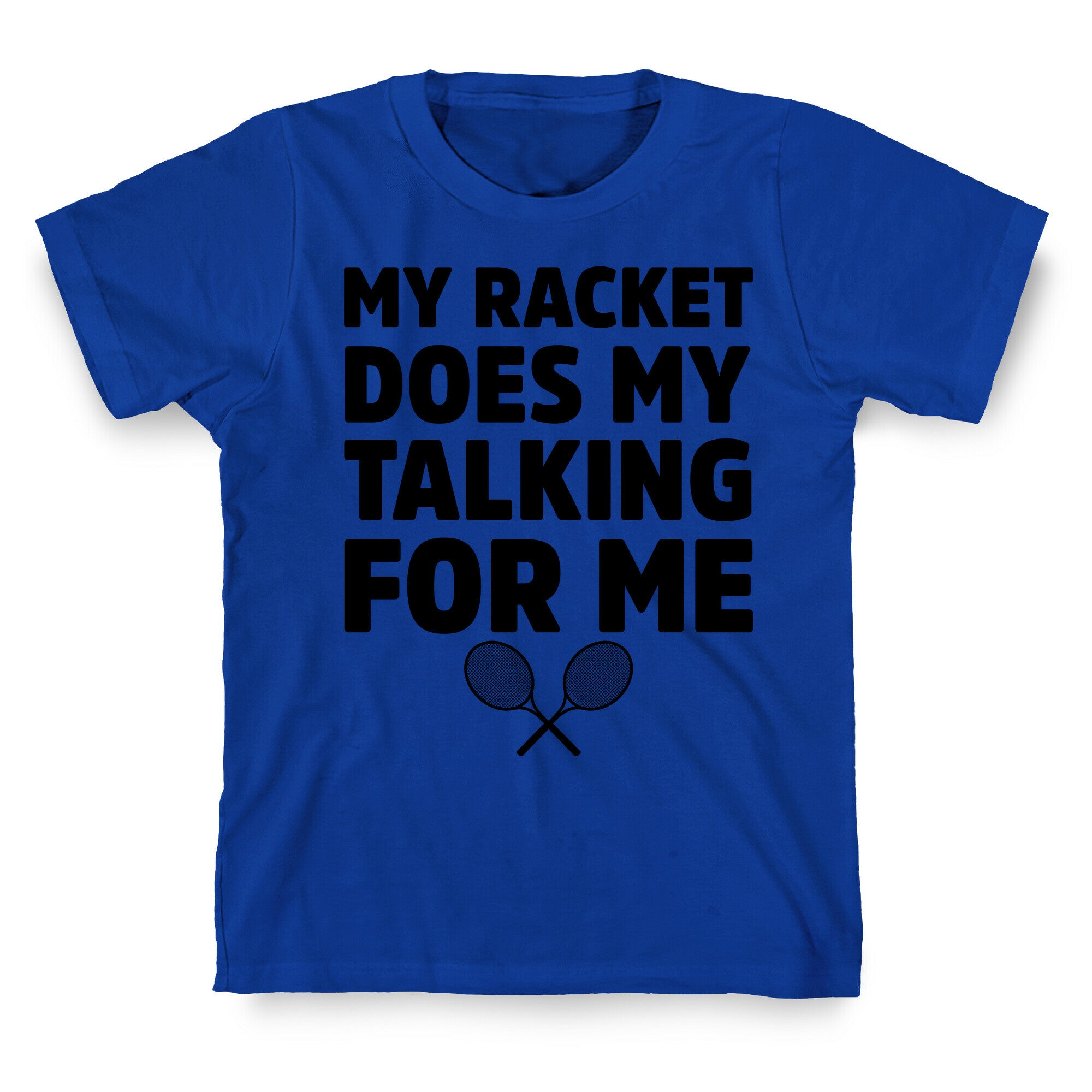 My Racket Does My Talking For Me T-Shirt